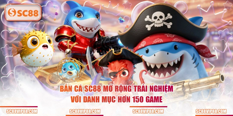 Bắn Cá SC88 mở rộng trải nghiệm với danh mục hơn 150 game